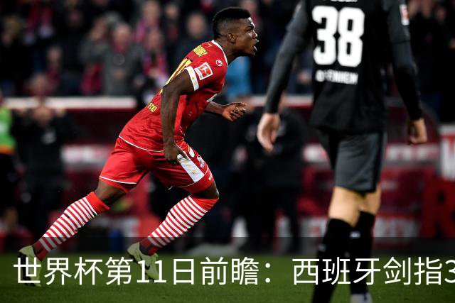 世界杯第11日前瞻：西班牙剑指3分 波斯铁骑抗欧欲破魔咒